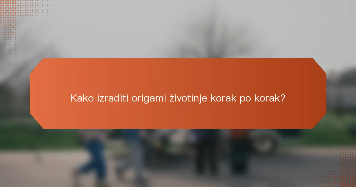 Kako izraditi origami životinje korak po korak?