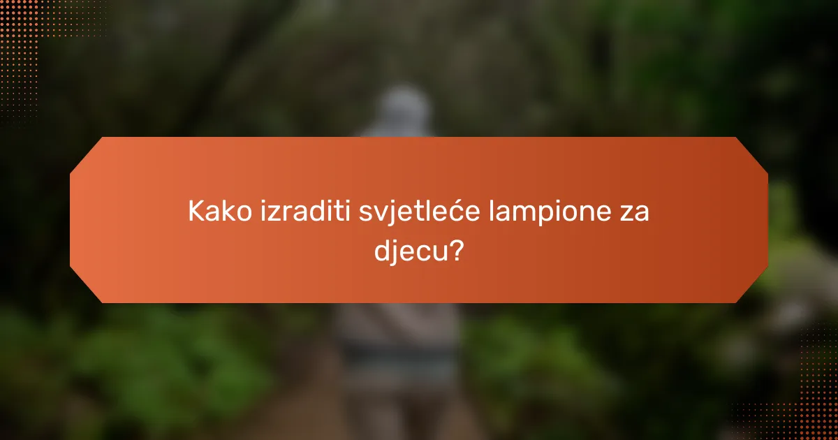 Kako izraditi svjetleće lampione za djecu?