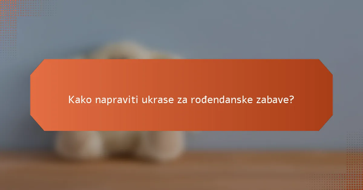 Kako napraviti ukrase za rođendanske zabave?