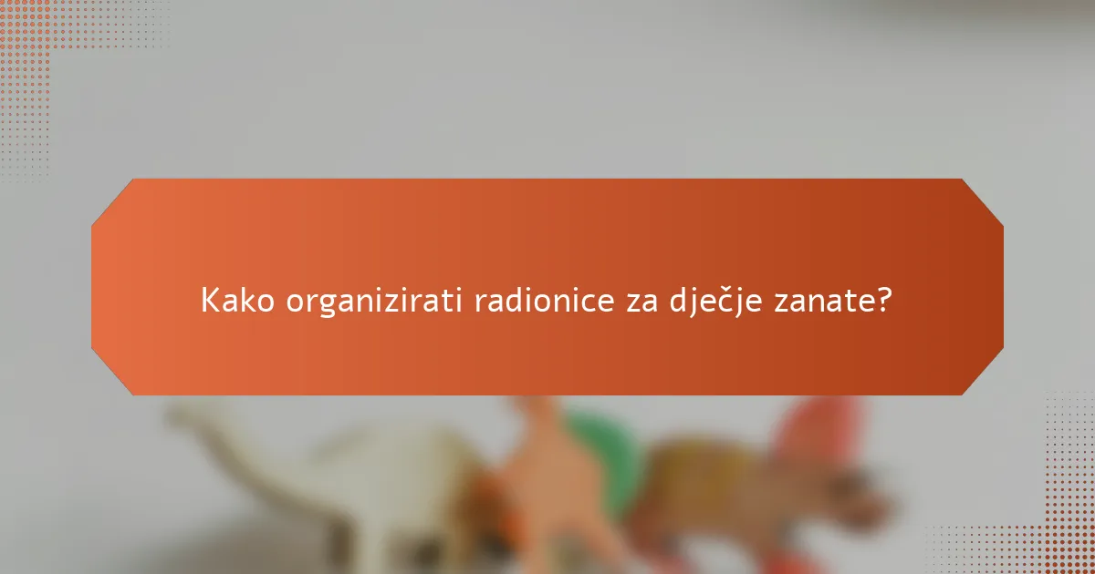 Kako organizirati radionice za dječje zanate?