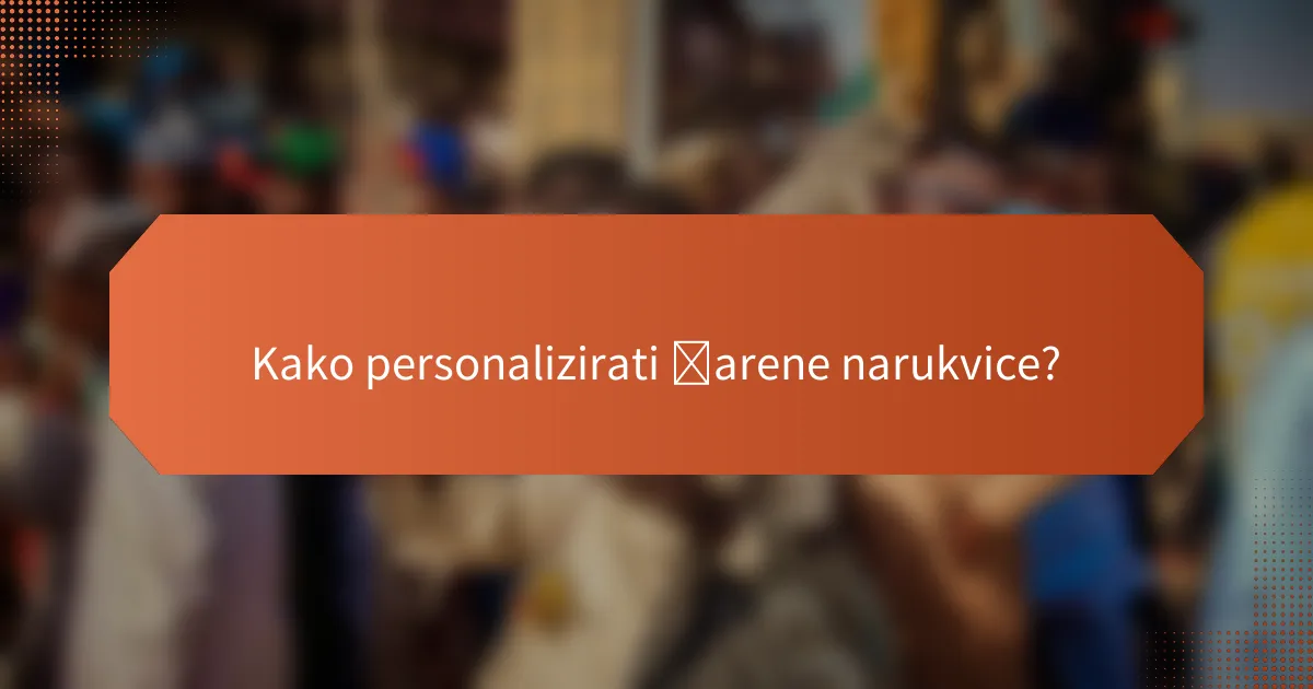 Kako personalizirati šarene narukvice?