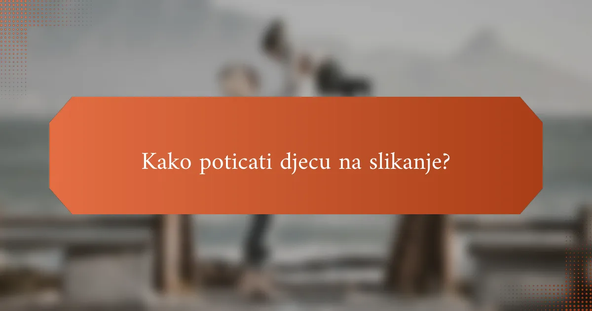 Kako poticati djecu na slikanje?