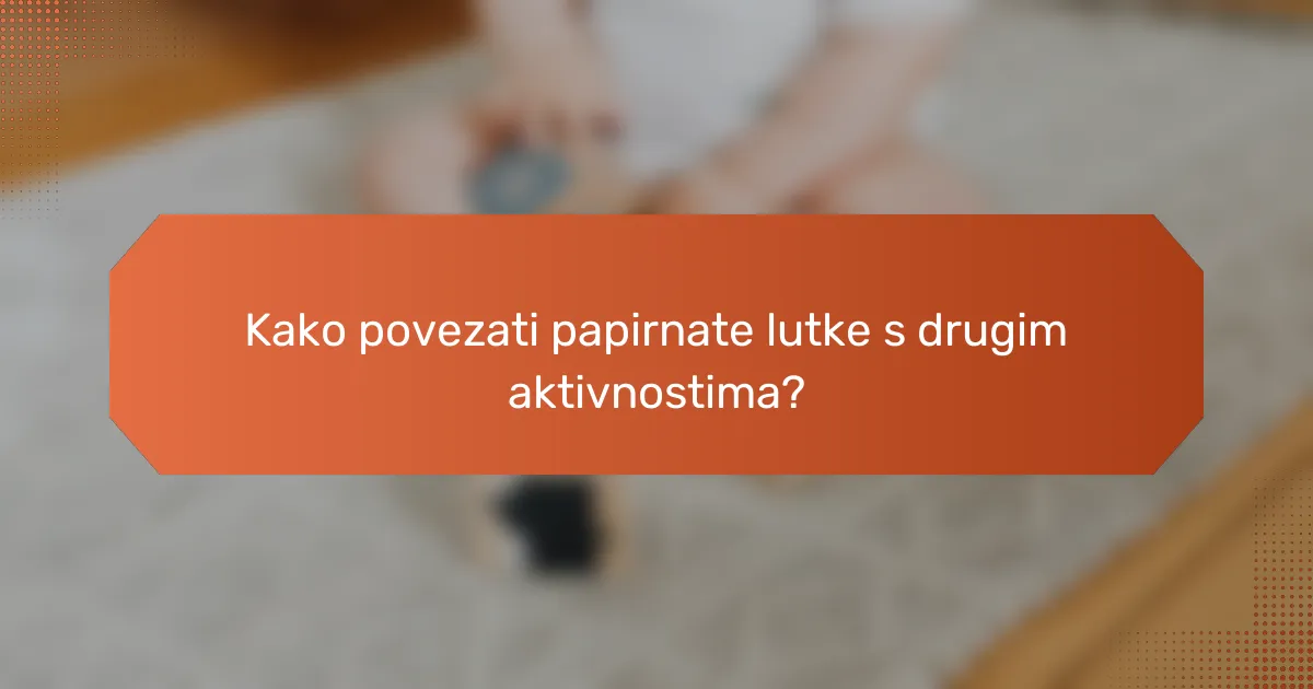 Kako povezati papirnate lutke s drugim aktivnostima?