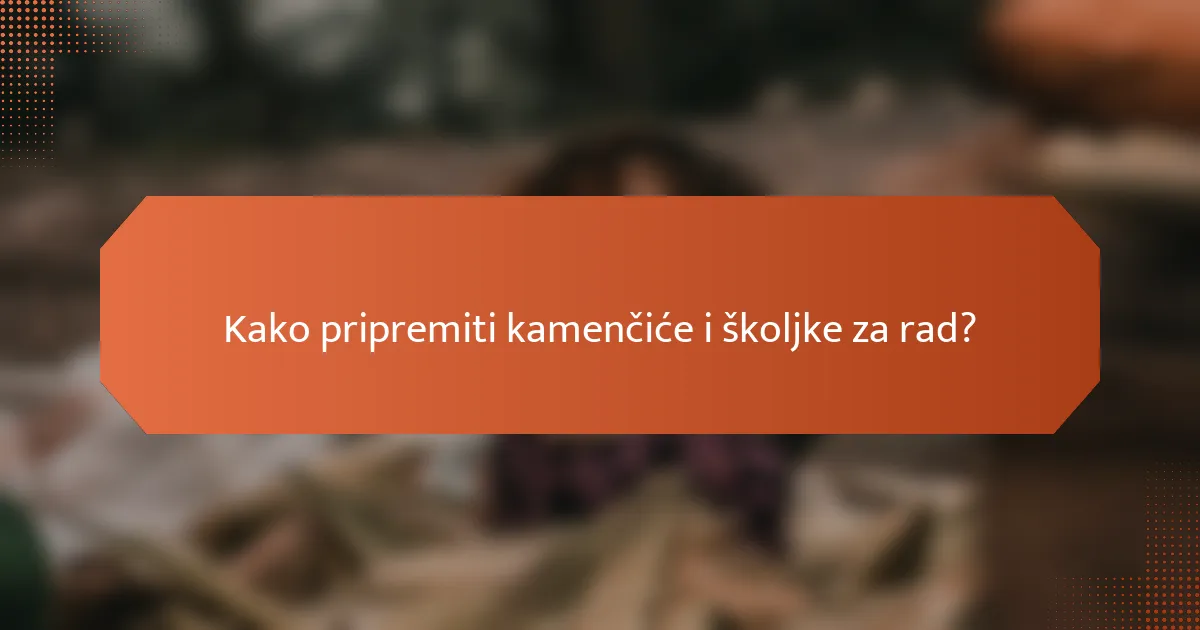 Kako pripremiti kamenčiće i školjke za rad?