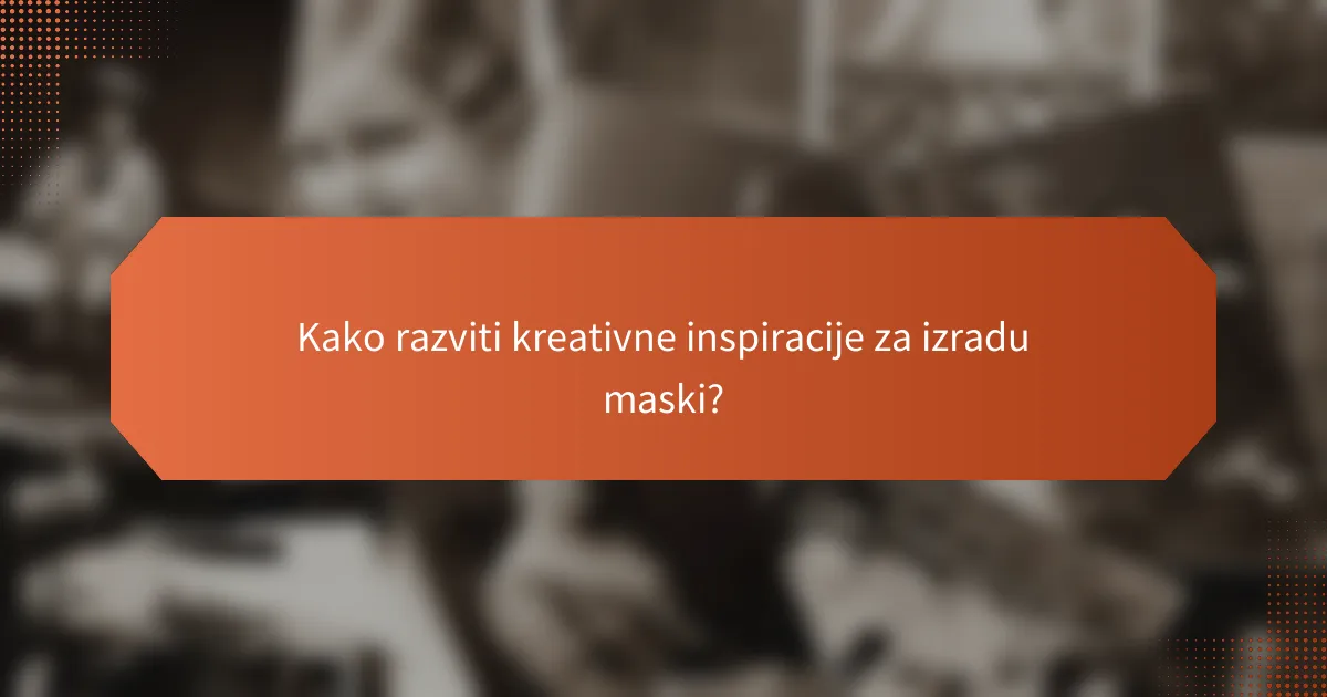 Kako razviti kreativne inspiracije za izradu maski?