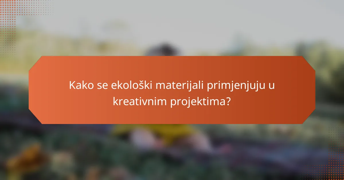 Kako se ekološki materijali primjenjuju u kreativnim projektima?