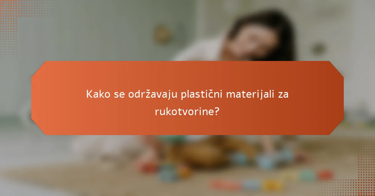 Kako se održavaju plastični materijali za rukotvorine?