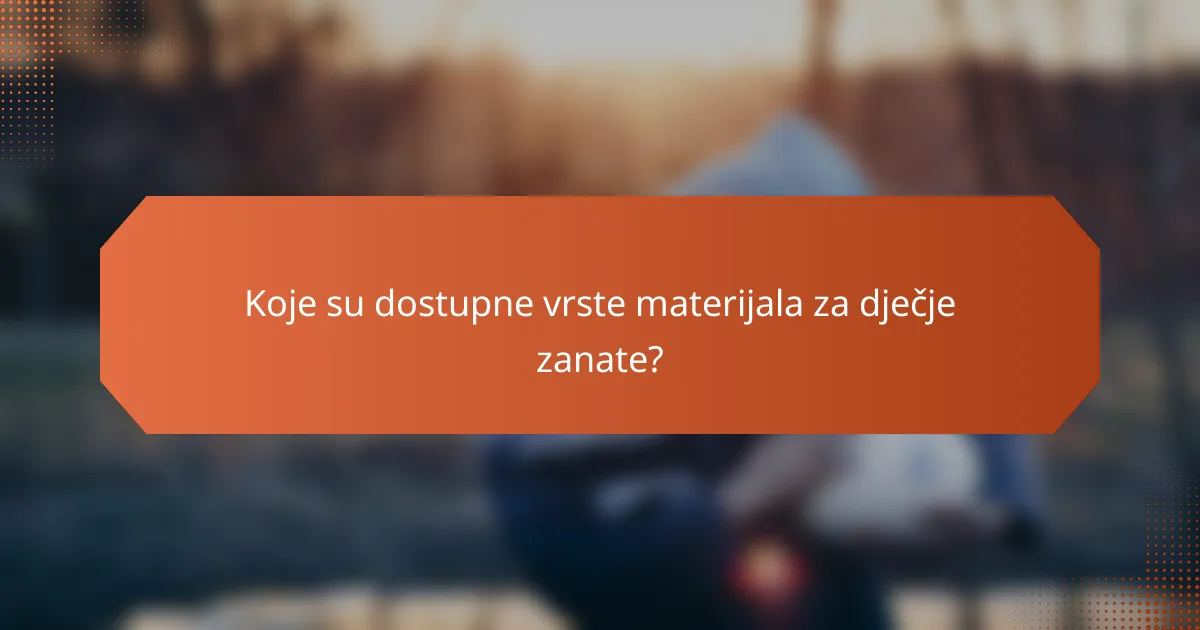 Koje su dostupne vrste materijala za dječje zanate?
