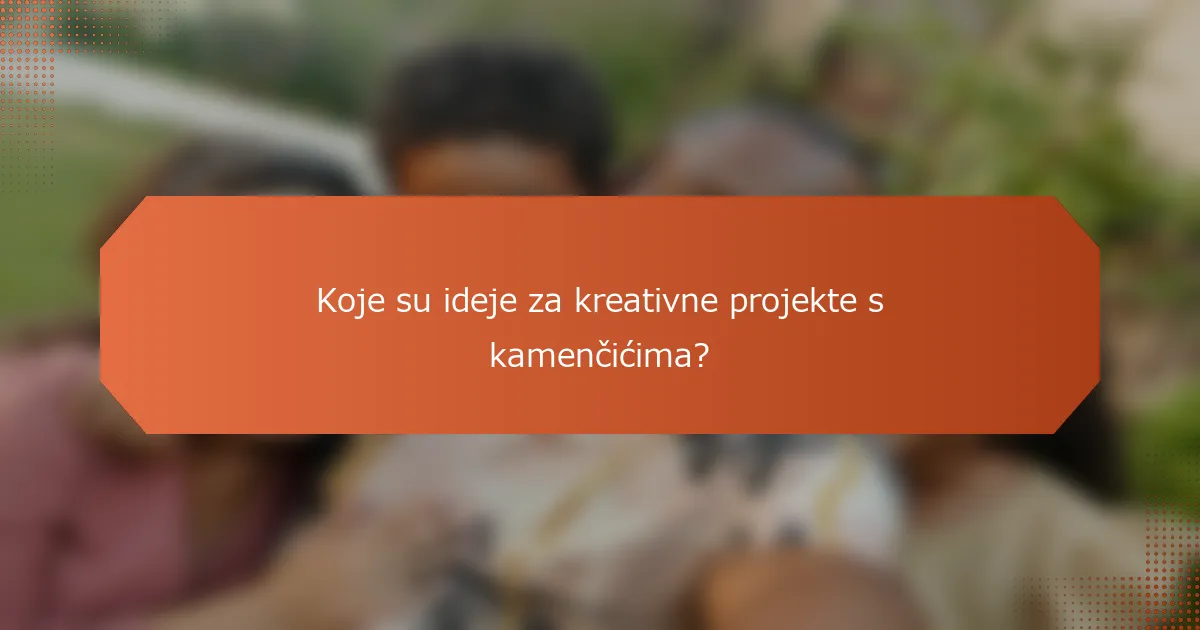 Koje su ideje za kreativne projekte s kamenčićima?