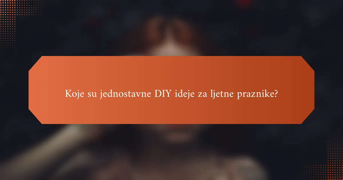 Koje su jednostavne DIY ideje za ljetne praznike?