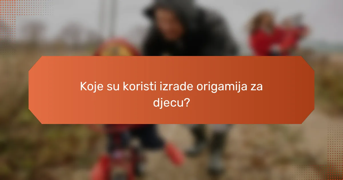 Koje su koristi izrade origamija za djecu?