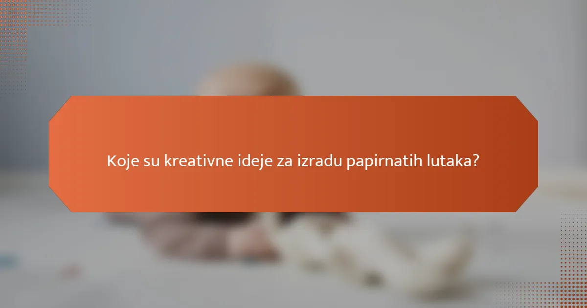 Koje su kreativne ideje za izradu papirnatih lutaka?