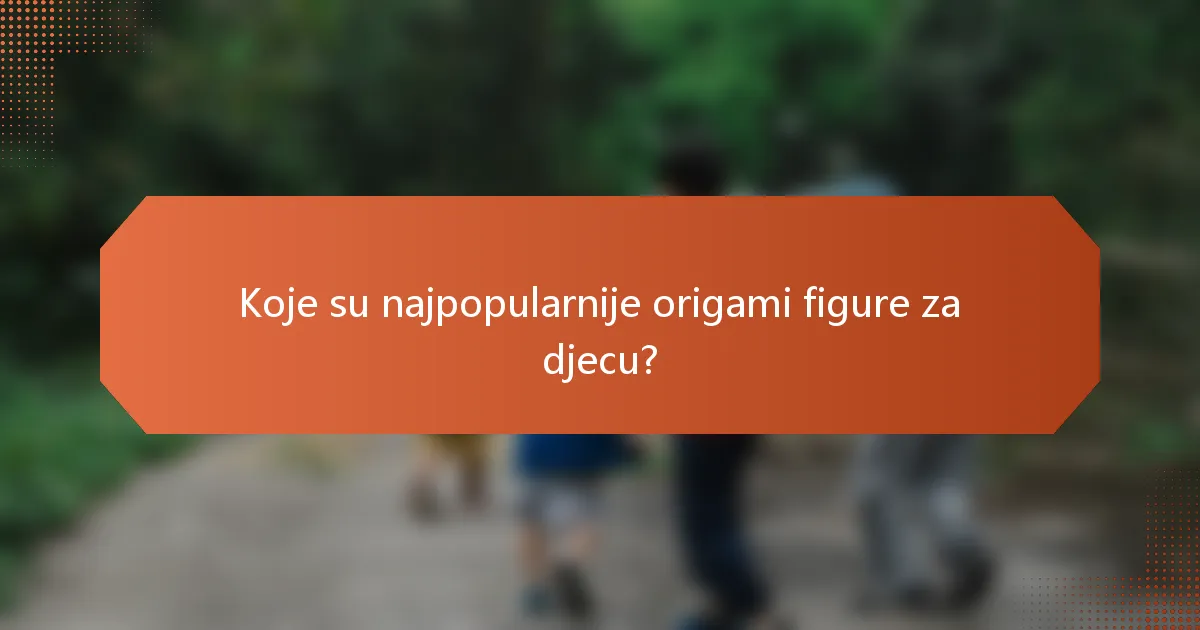 Koje su najpopularnije origami figure za djecu?