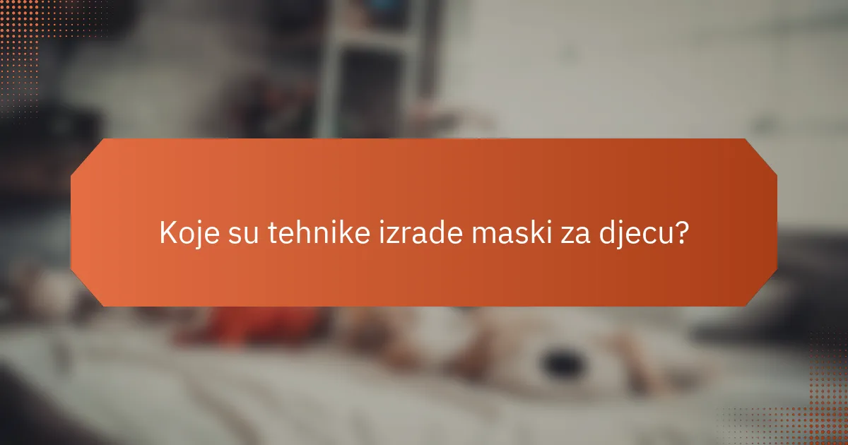 Koje su tehnike izrade maski za djecu?