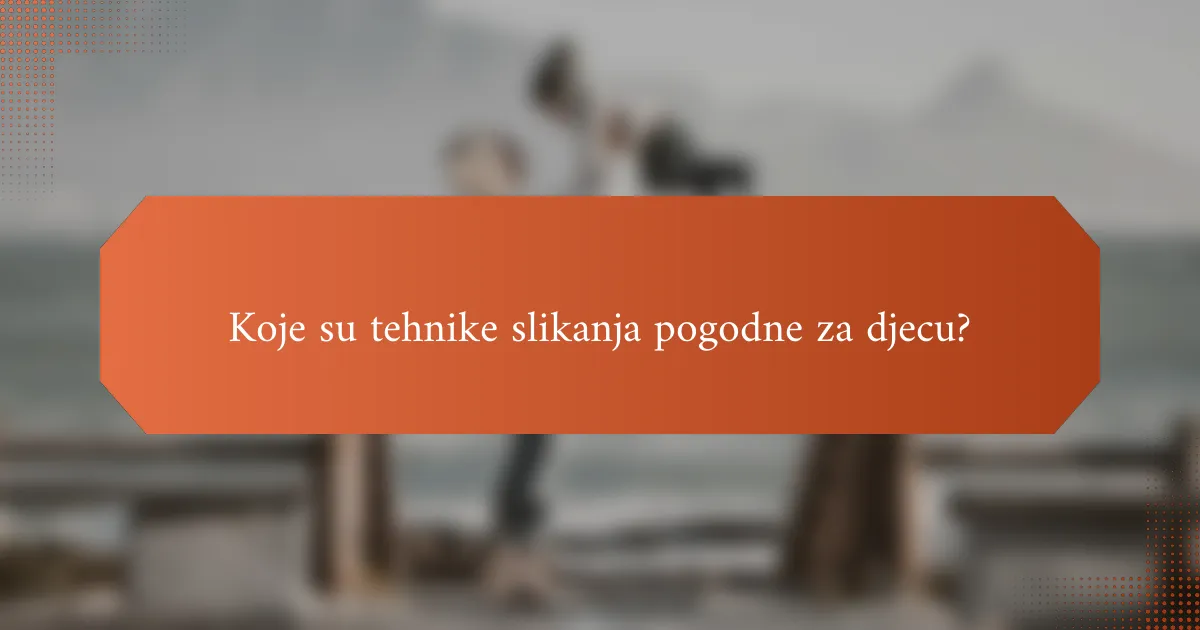 Koje su tehnike slikanja pogodne za djecu?