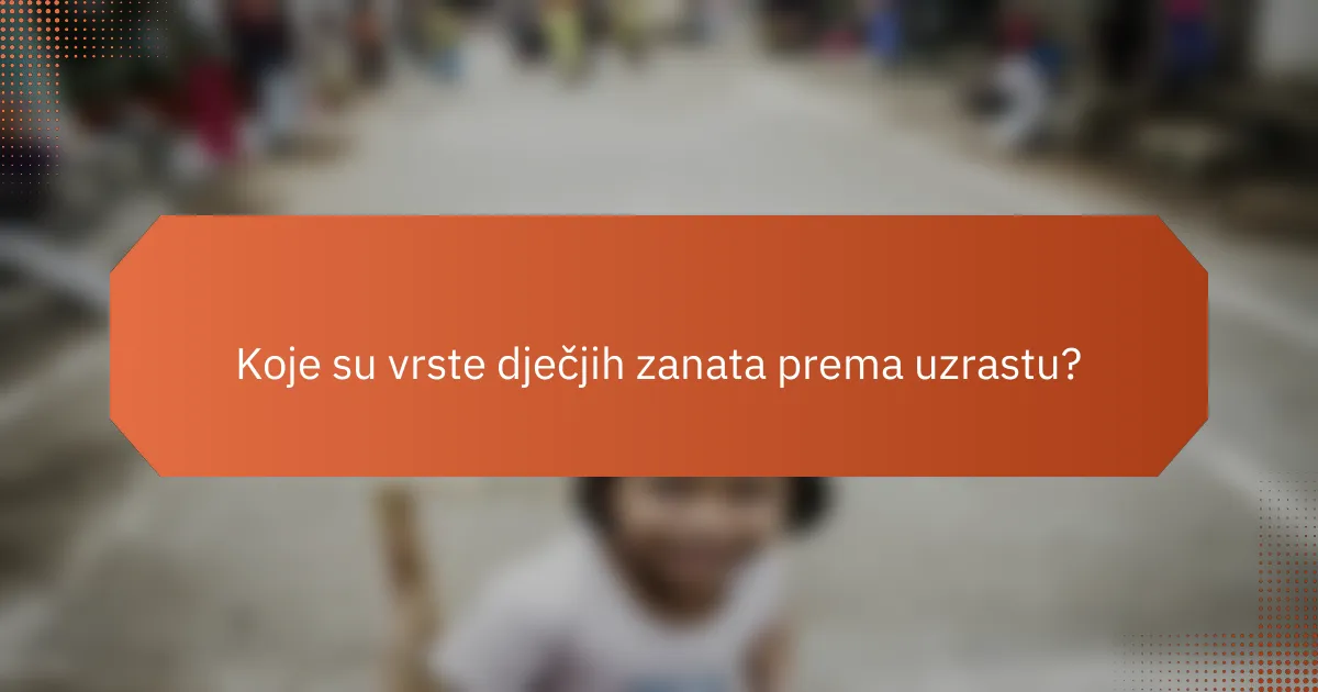 Koje su vrste dječjih zanata prema uzrastu?