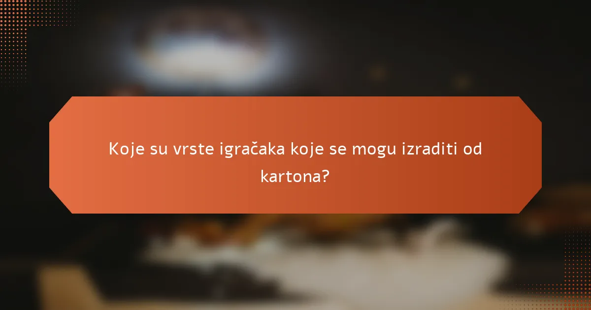 Koje su vrste igračaka koje se mogu izraditi od kartona?