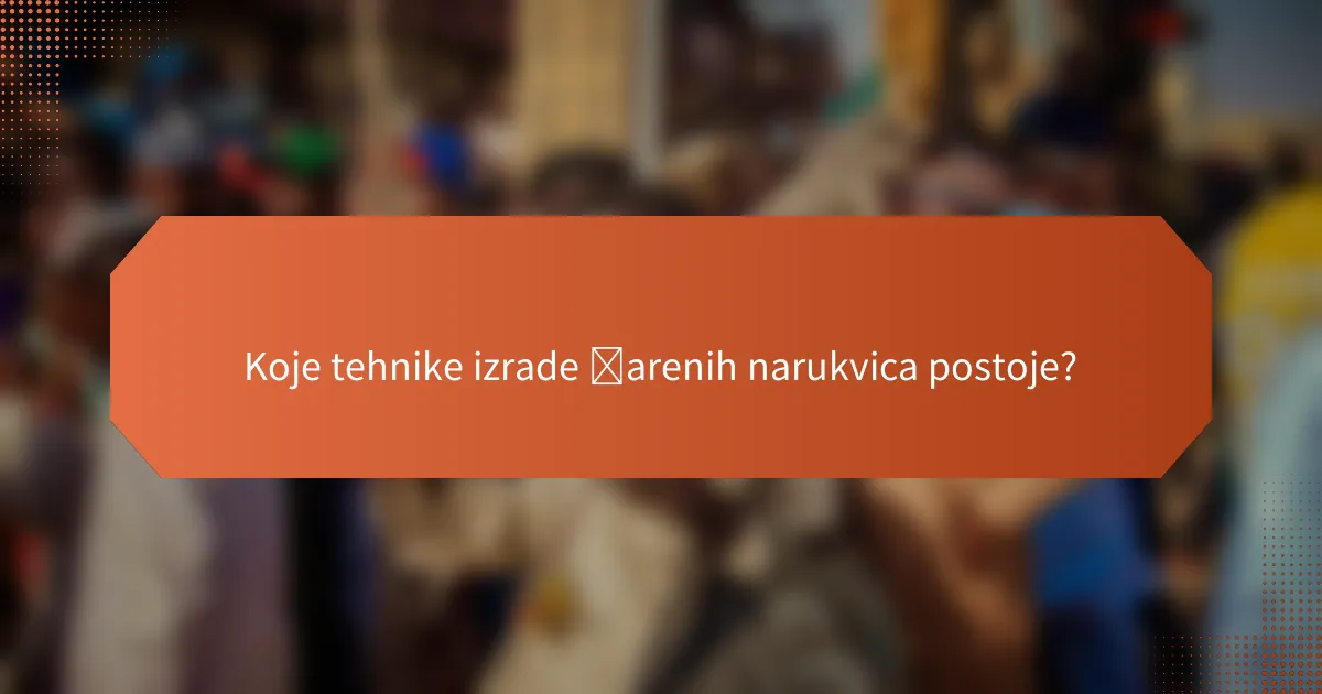 Koje tehnike izrade šarenih narukvica postoje?