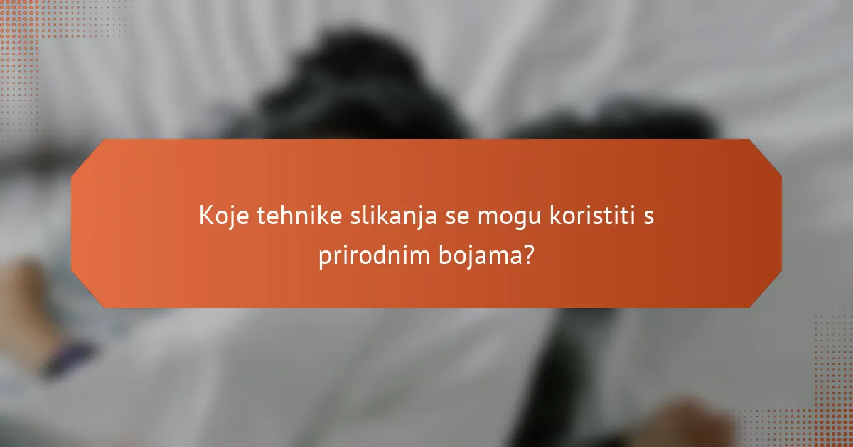 Koje tehnike slikanja se mogu koristiti s prirodnim bojama?