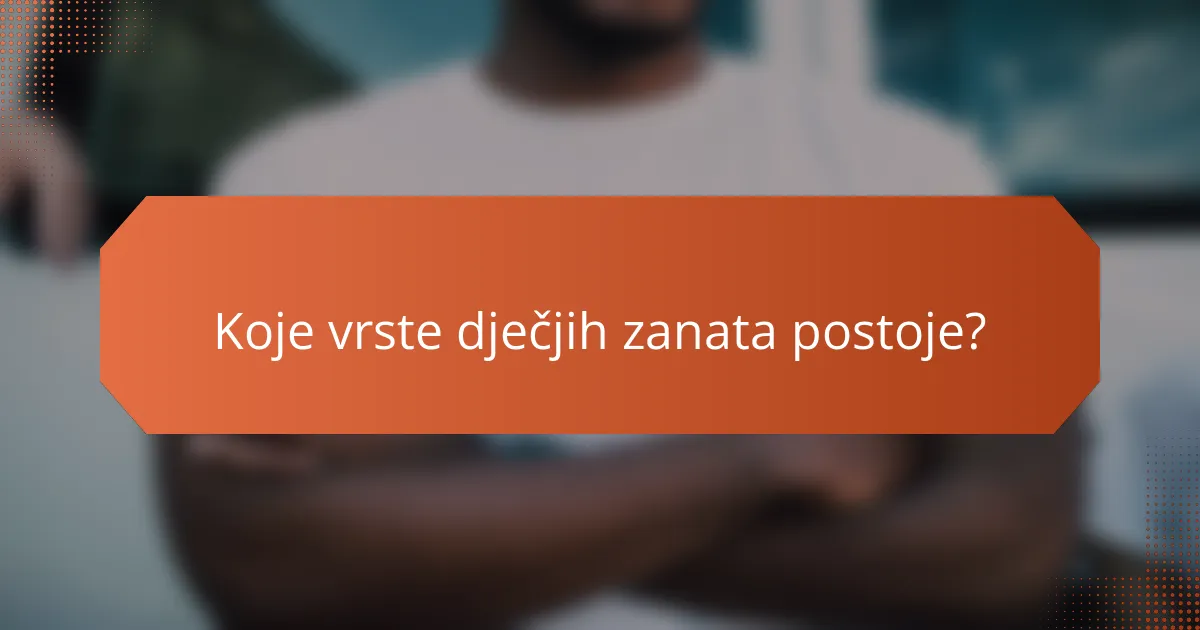 Koje vrste dječjih zanata postoje?