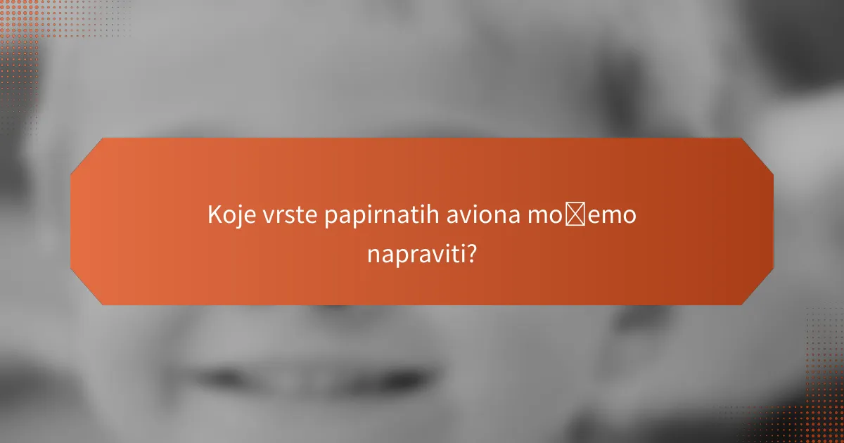 Koje vrste papirnatih aviona možemo napraviti?