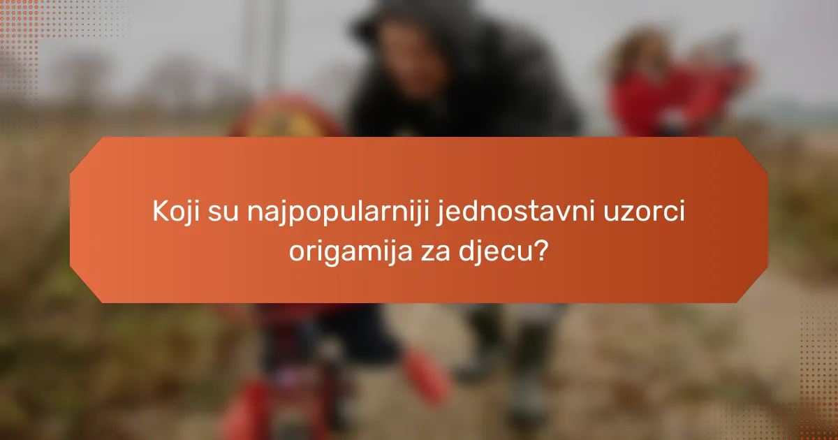 Koji su najpopularniji jednostavni uzorci origamija za djecu?
