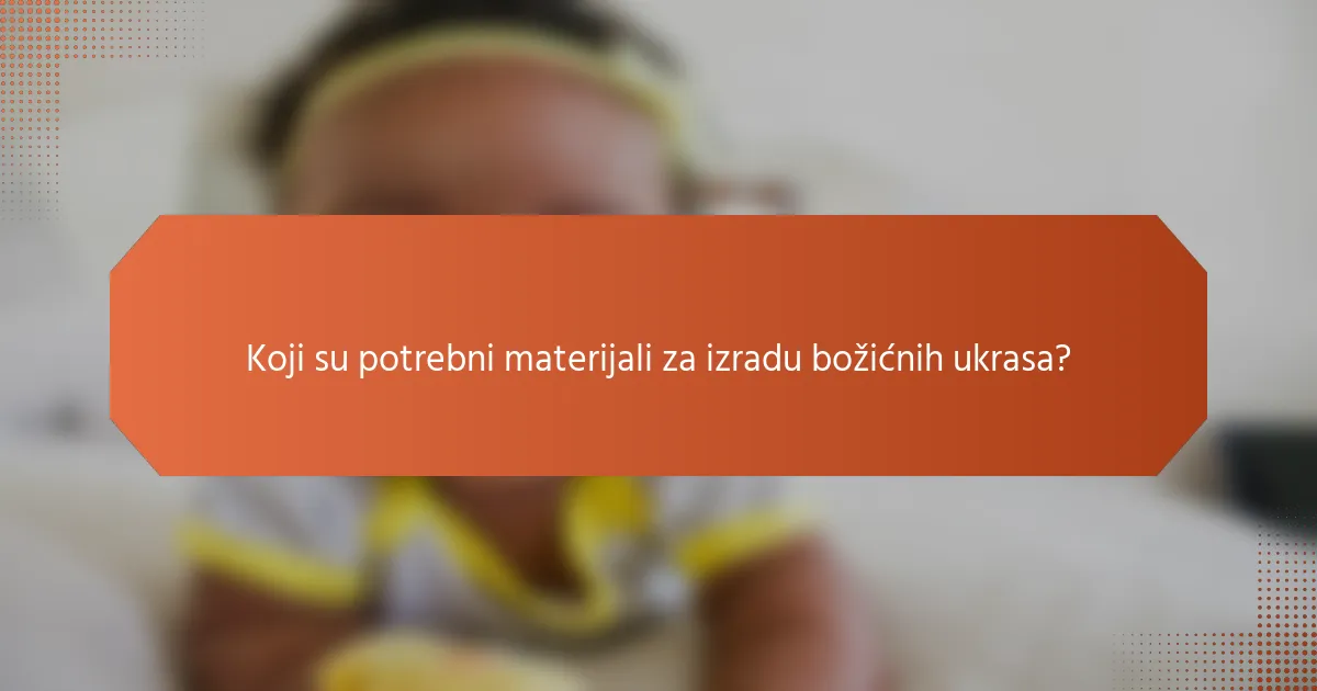 Koji su potrebni materijali za izradu božićnih ukrasa?
