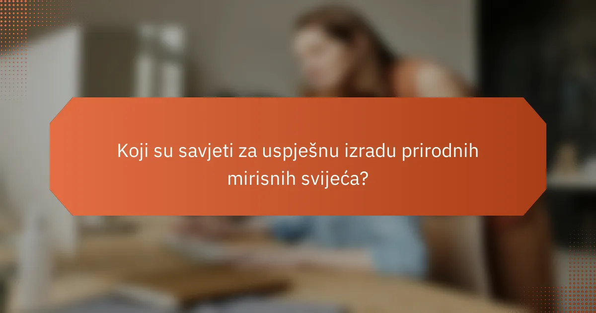 Koji su savjeti za uspješnu izradu prirodnih mirisnih svijeća?