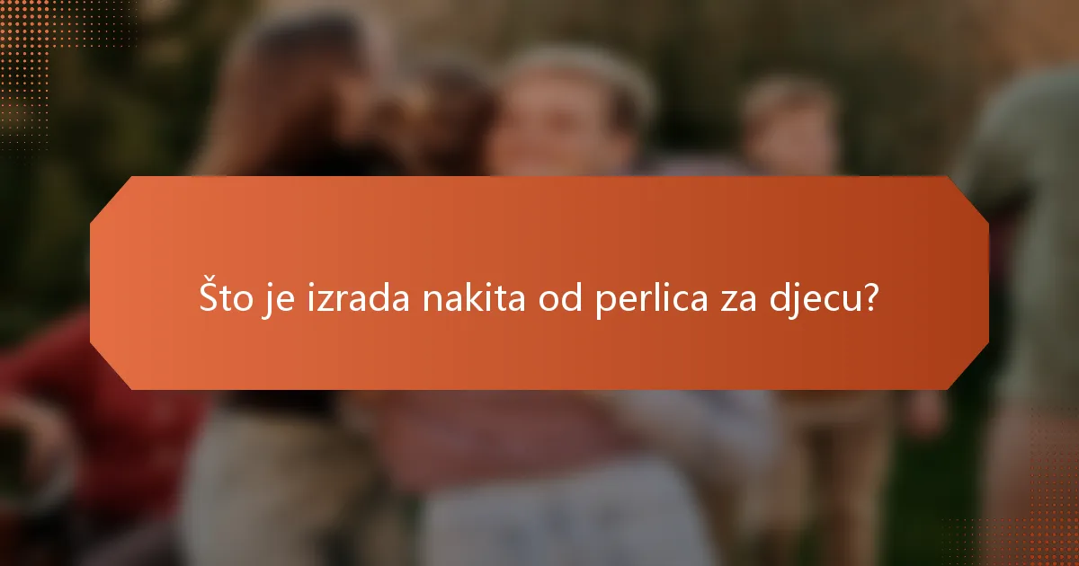 Što je izrada nakita od perlica za djecu?