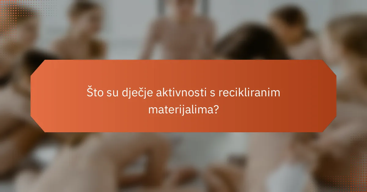 Što su dječje aktivnosti s recikliranim materijalima?