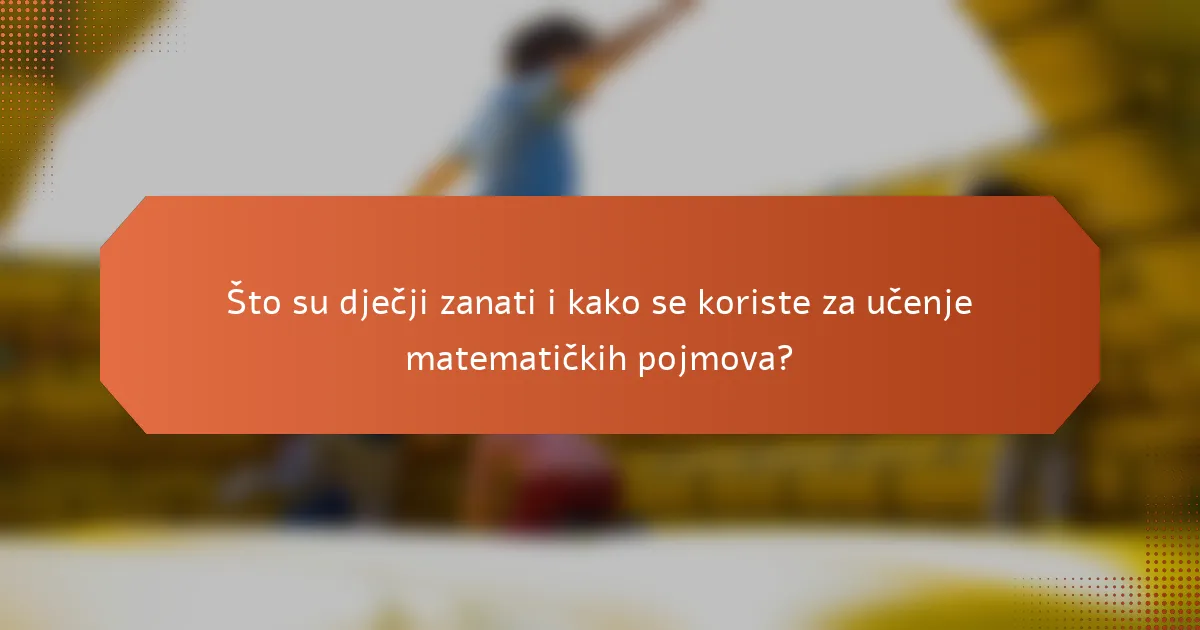 Što su dječji zanati i kako se koriste za učenje matematičkih pojmova?