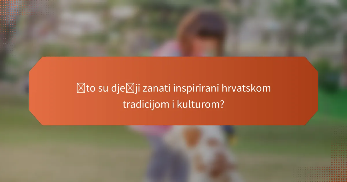 Što su dječji zanati inspirirani hrvatskom tradicijom i kulturom?