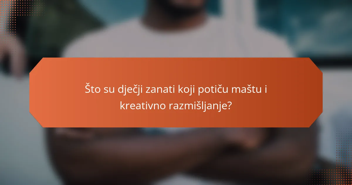 Što su dječji zanati koji potiču maštu i kreativno razmišljanje?