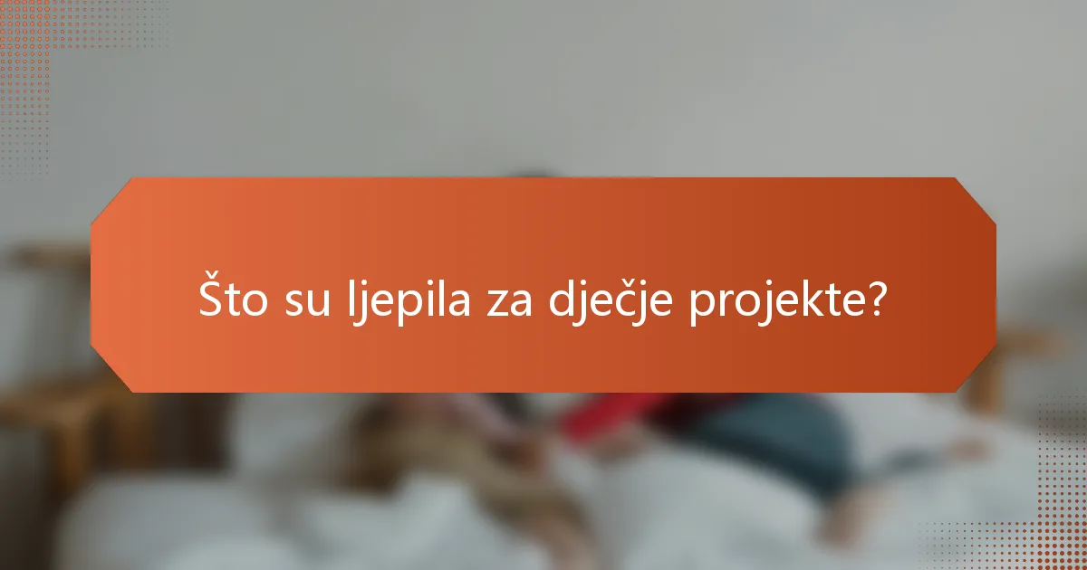 Što su ljepila za dječje projekte?
