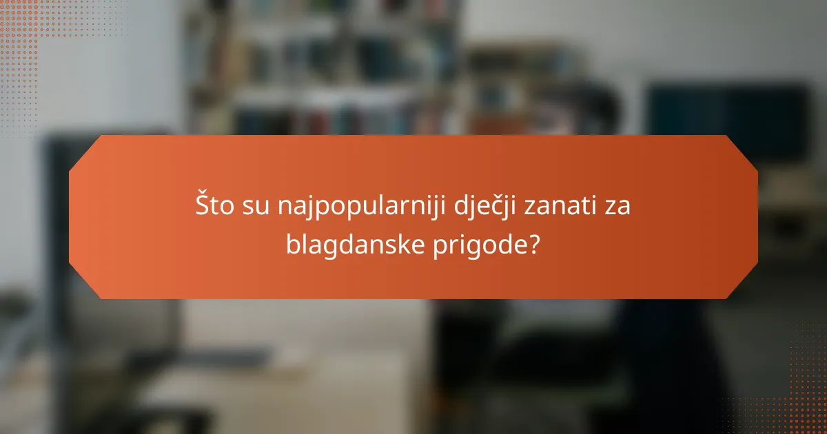 Što su najpopularniji dječji zanati za blagdanske prigode?