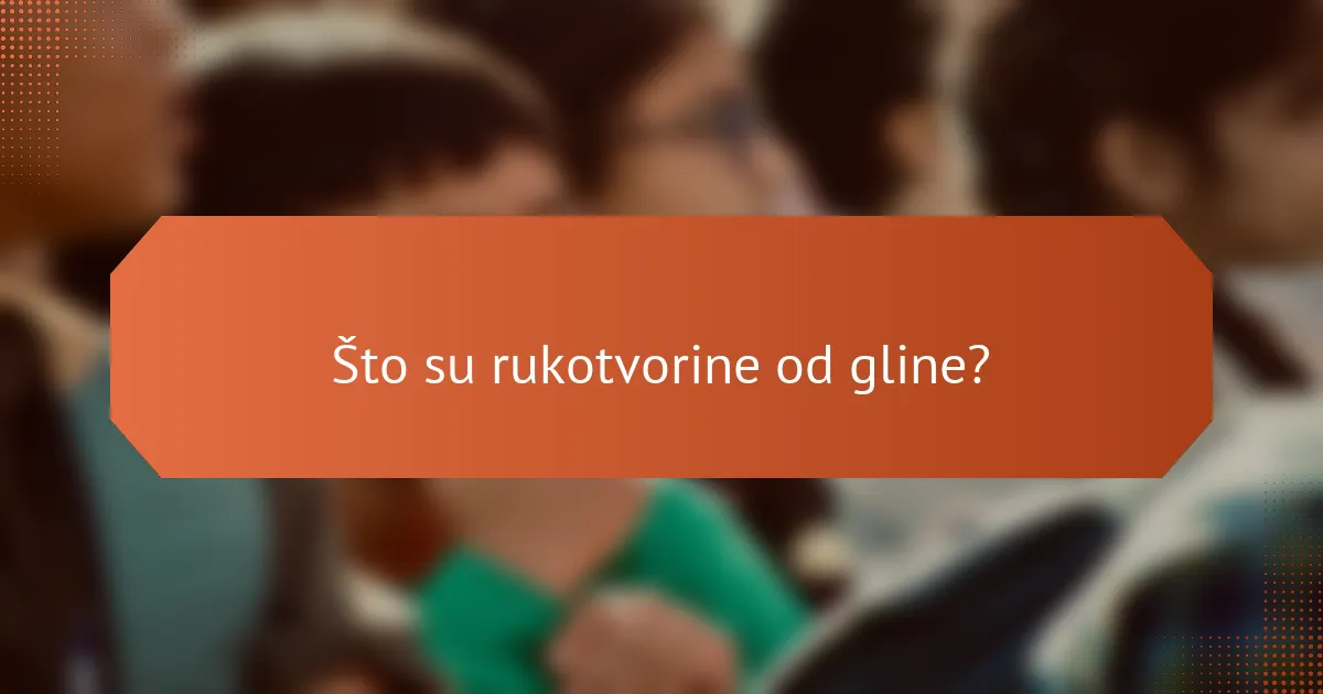 Što su rukotvorine od gline?