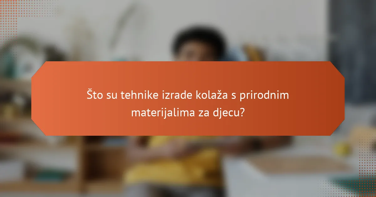 Što su tehnike izrade kolaža s prirodnim materijalima za djecu?