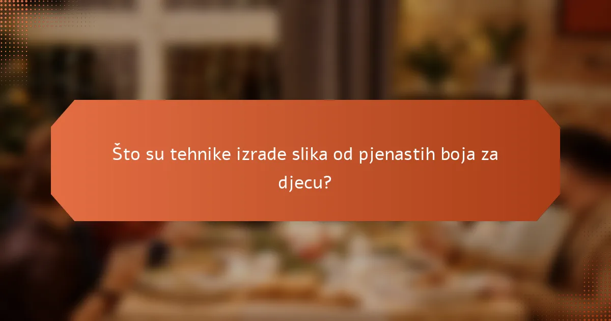 Što su tehnike izrade slika od pjenastih boja za djecu?