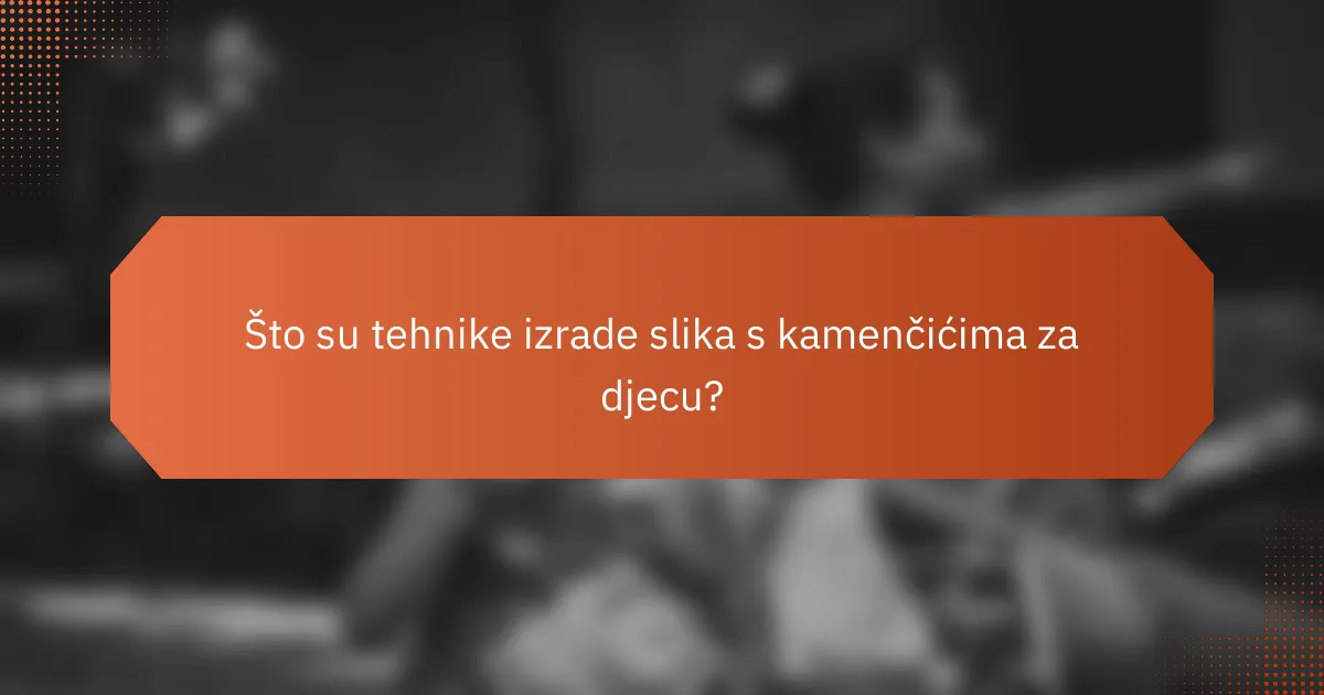 Što su tehnike izrade slika s kamenčićima za djecu?